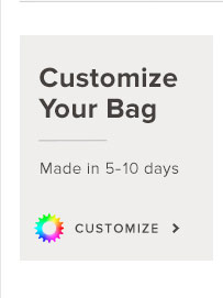 Customize Your Bag. Made in 5-10 Days