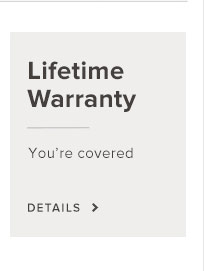 Lifetime Warranty. You're Covered