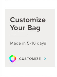 Customize Your Bag. Made in 5-10 Days