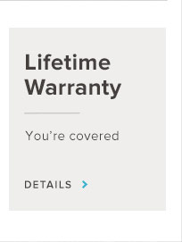 Lifetime Warranty. You're Covered