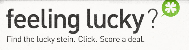 Feeling lucky? Find the lucky stein. Click. Score a deal.